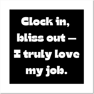 I love my job funny quote: Clock in,  bliss out — I truly love my job. Posters and Art